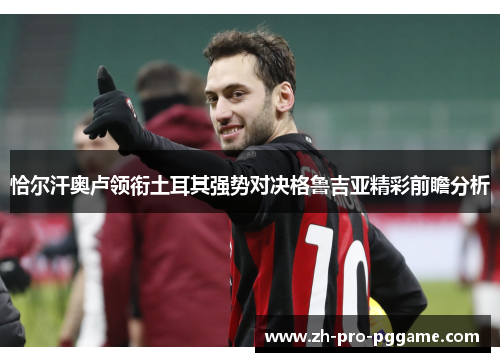 恰尔汗奥卢领衔土耳其强势对决格鲁吉亚精彩前瞻分析