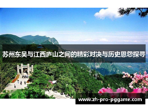 苏州东吴与江西庐山之间的精彩对决与历史恩怨探寻
