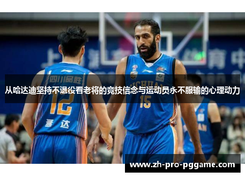 从哈达迪坚持不退役看老将的竞技信念与运动员永不服输的心理动力