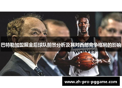 巴特勒加盟掘金后球队前景分析及其对西部竞争格局的影响