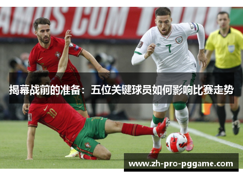 揭幕战前的准备：五位关键球员如何影响比赛走势
