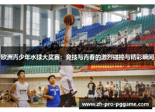欧洲青少年水球大奖赛：竞技与青春的激烈碰撞与精彩瞬间