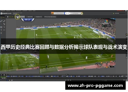 西甲历史经典比赛回顾与数据分析揭示球队表现与战术演变