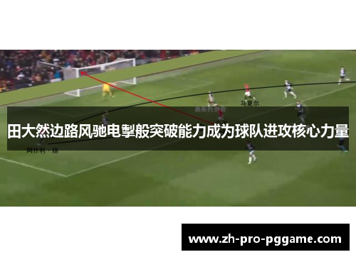 田大然边路风驰电掣般突破能力成为球队进攻核心力量